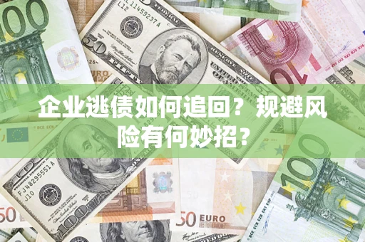 北京企业逃债如何追回？规避风险有何妙招？