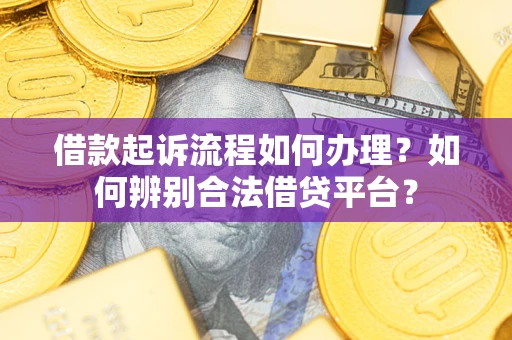 北京借款起诉流程如何办理？如何辨别合法借贷平台？