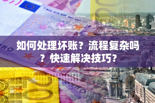 北京如何处理坏账？流程复杂吗？快速解决技巧？