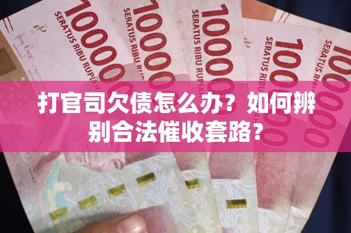北京打官司欠债怎么办？如何辨别合法催收套路？