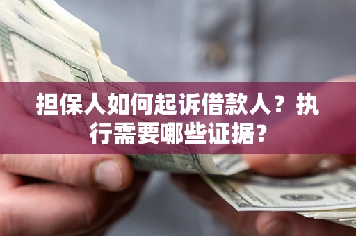 北京担保人如何起诉借款人？执行需要哪些证据？