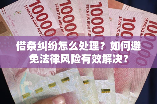 北京借条纠纷怎么处理？如何避免法律风险有效解决？