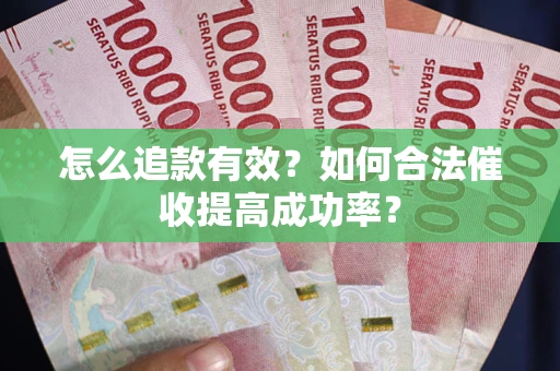 北京怎么追款有效？如何合法催收提高成功率？