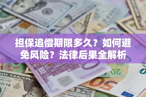 北京担保追偿期限多久？如何避免风险？法律后果全解析