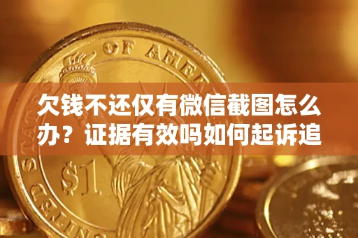 北京欠钱不还仅有微信截图怎么办？证据有效吗如何起诉追回欠款？