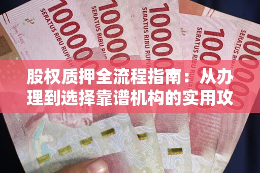 北京股权质押全流程指南：从办理到选择靠谱机构的实用攻略