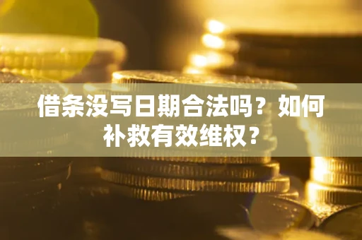 北京借条没写日期合法吗？如何补救有效维权？