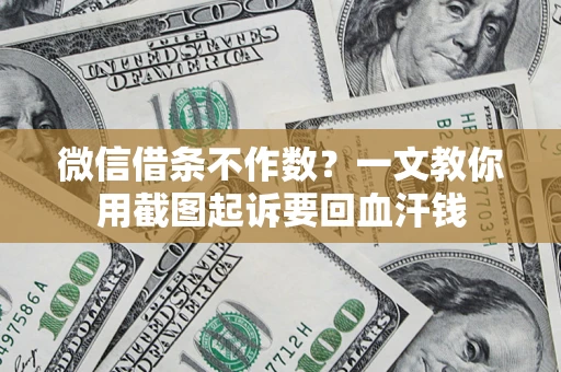 北京微信借条不作数？一文教你用截图起诉要回血汗钱