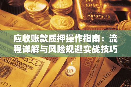 北京应收账款质押操作指南：流程详解与风险规避实战技巧