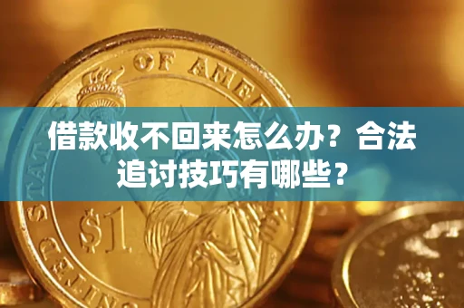 北京借款收不回来怎么办？合法追讨技巧有哪些？