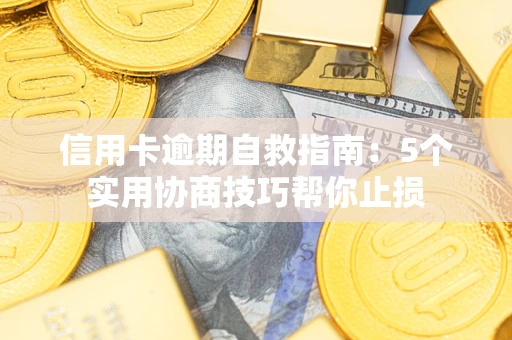 北京信用卡逾期自救指南：5个实用协商技巧帮你止损