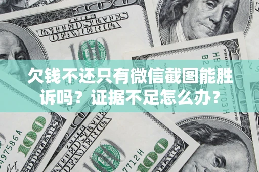 北京欠钱不还只有微信截图能胜诉吗？证据不足怎么办？