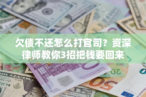 北京欠债不还怎么打官司？资深律师教你3招把钱要回来