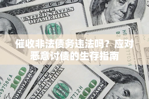 北京催收非法债务违法吗？应对恶意讨债的生存指南