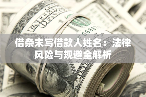 北京借条未写借款人姓名：法律风险与规避全解析