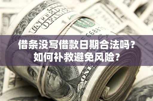 北京借条没写借款日期合法吗？如何补救避免风险？