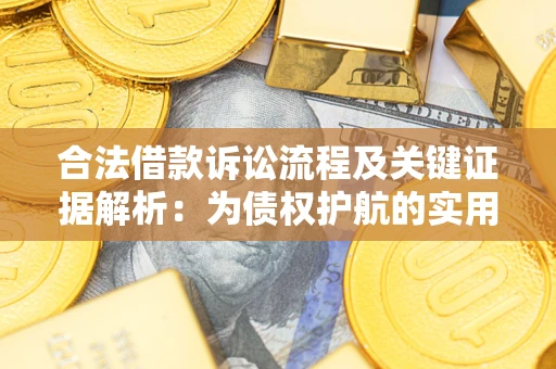 北京合法借款诉讼流程及关键证据解析：为债权护航的实用指南