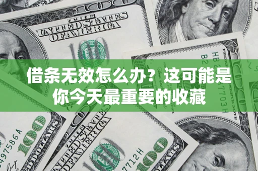 北京借条无效怎么办？这可能是你今天最重要的收藏