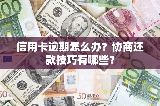 北京信用卡逾期怎么办？协商还款技巧有哪些？