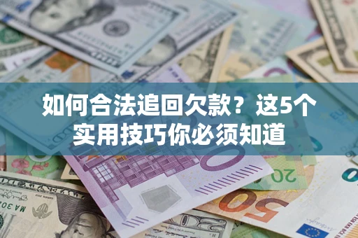 北京如何合法追回欠款？这5个实用技巧你必须知道