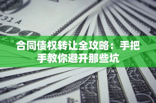 北京合同债权转让全攻略：手把手教你避开那些坑