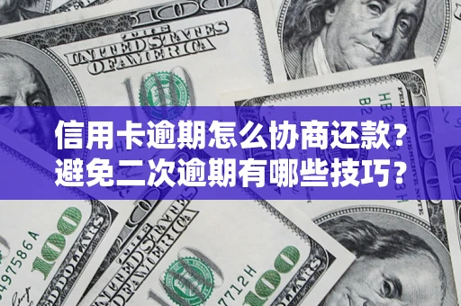 北京信用卡逾期怎么协商还款？避免二次逾期有哪些技巧？