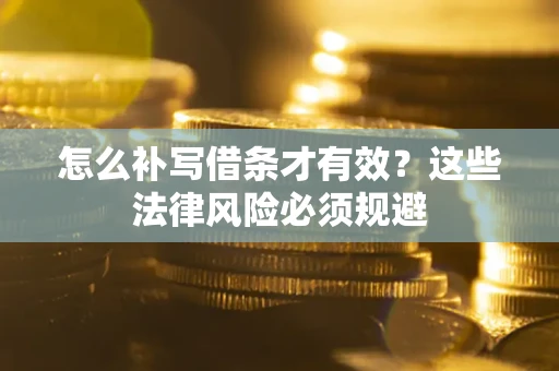 北京怎么补写借条才有效？这些法律风险必须规避
