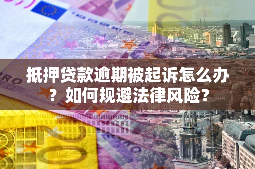 北京抵押贷款逾期被起诉怎么办？如何规避法律风险？
