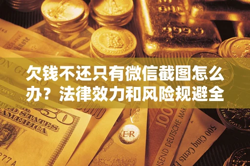 北京欠钱不还只有微信截图怎么办？法律效力和风险规避全解析