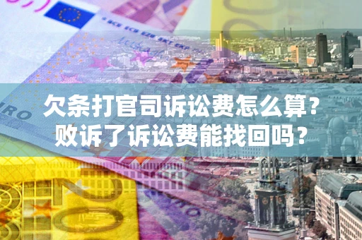北京欠条打官司诉讼费怎么算？败诉了诉讼费能找回吗？