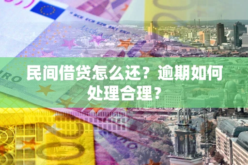 北京民间借贷怎么还？逾期如何处理合理？