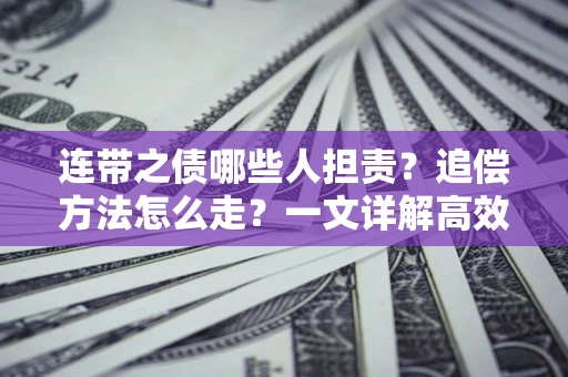 北京连带之债哪些人担责？追偿方法怎么走？一文详解高效维权流程
