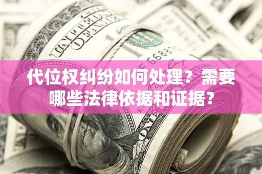北京代位权纠纷如何处理？需要哪些法律依据和证据？