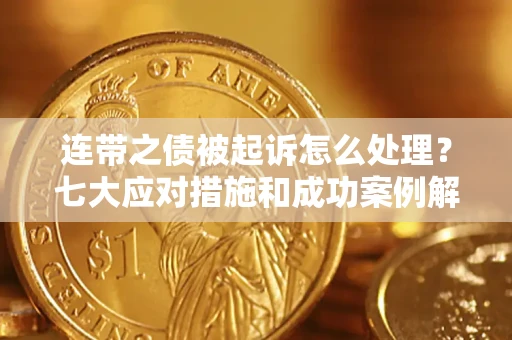北京连带之债被起诉怎么处理？七大应对措施和成功案例解析