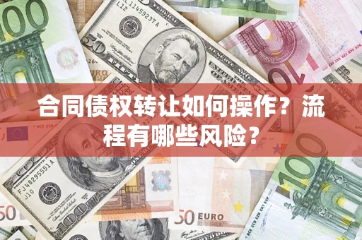 北京合同债权转让如何操作？流程有哪些风险？