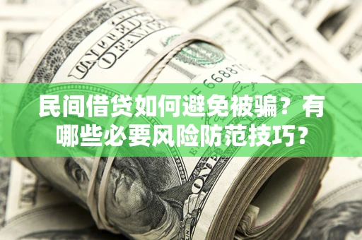 北京民间借贷如何避免被骗？有哪些必要风险防范技巧？