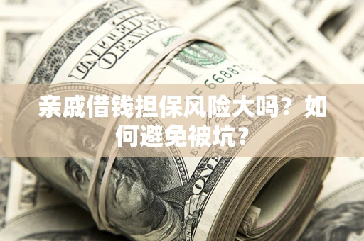 北京亲戚借钱担保风险大吗？如何避免被坑？