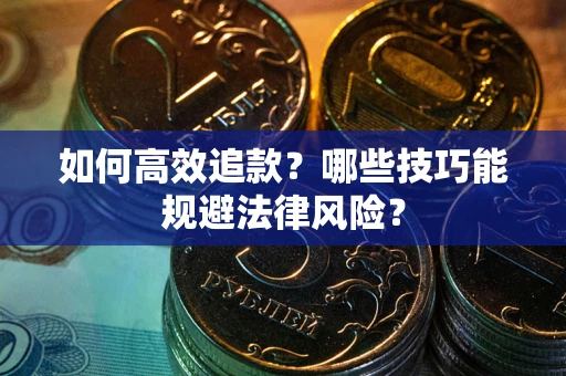 北京如何高效追款？哪些技巧能规避法律风险？