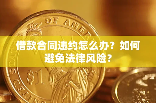 北京借款合同违约怎么办？如何避免法律风险？