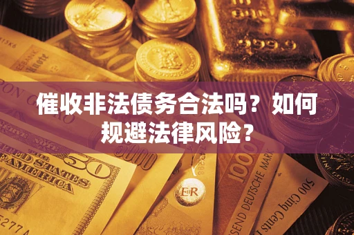 北京催收非法债务合法吗？如何规避法律风险？