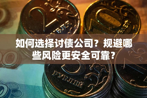 北京如何选择讨债公司？规避哪些风险更安全可靠？