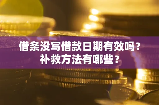 北京借条没写借款日期有效吗？补救方法有哪些？