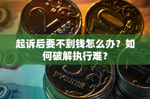 北京起诉后要不到钱怎么办？如何破解执行难？