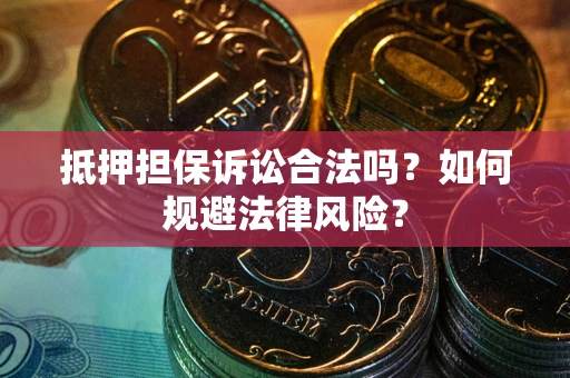 北京抵押担保诉讼合法吗？如何规避法律风险？