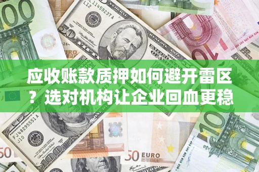 北京应收账款质押如何避开雷区？选对机构让企业回血更稳