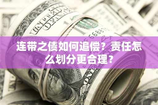 北京连带之债如何追偿？责任怎么划分更合理？