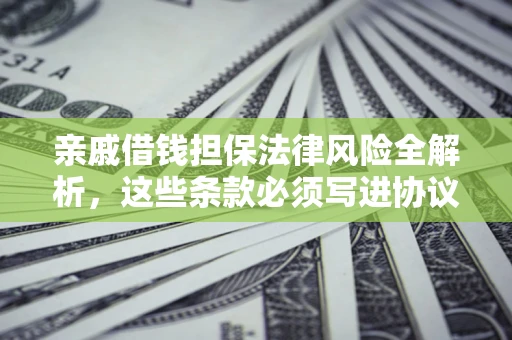 北京亲戚借钱担保法律风险全解析，这些条款必须写进协议