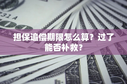 北京担保追偿期限怎么算？过了能否补救？