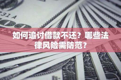 北京如何追讨借款不还？哪些法律风险需防范？